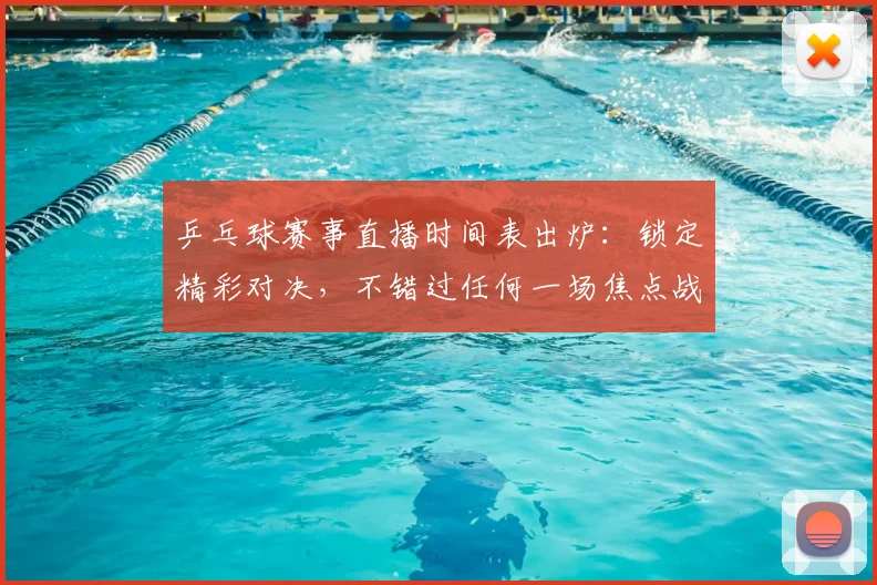 乒乓球赛事直播时间表出炉:锁定精彩对决,不错过任何一场焦点战